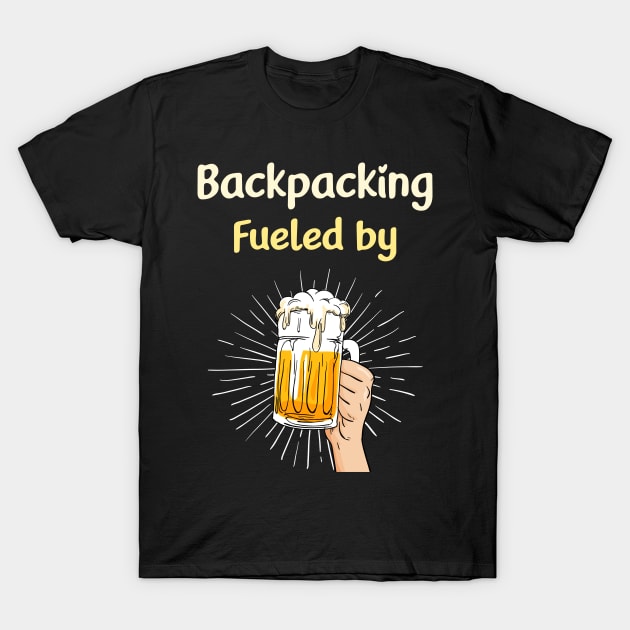 Backpacking Fueled By Beers - Backpack Backpacker Backpackers Wanderlust Wilderness Hike Hiking Hiker Camping Explore Outdoors Outdoor Travelling Traveling Travelers Mountain Mountains Trekking Trip Vacation Holiday T-Shirt by blakelan128